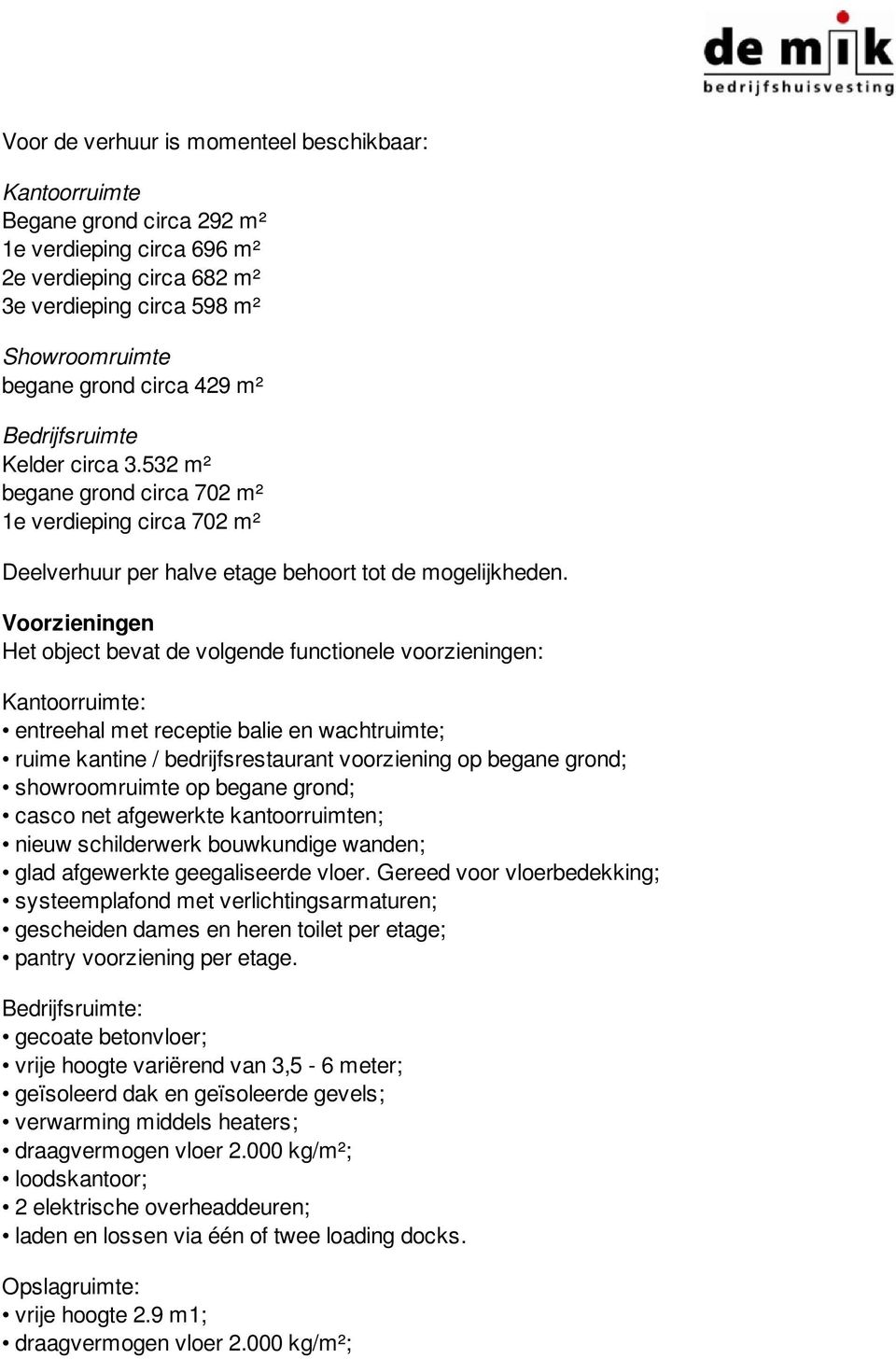 Voorzieningen Het object bevat de volgende functionele voorzieningen: Kantoorruimte: entreehal met receptie balie en wachtruimte; ruime kantine / bedrijfsrestaurant voorziening op begane grond;