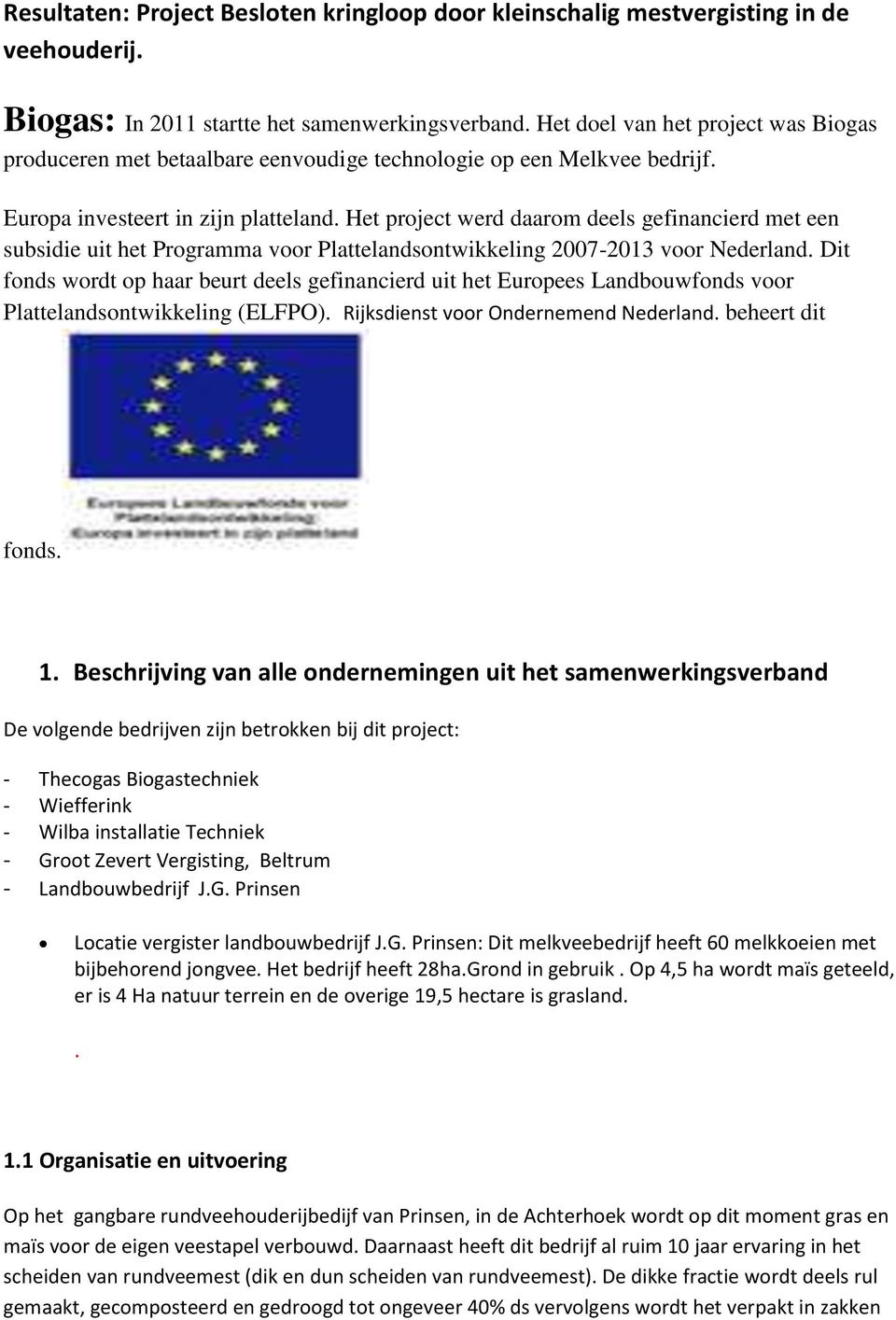 Het project werd daarom deels gefinancierd met een subsidie uit het Programma voor Plattelandsontwikkeling 2007-2013 voor Nederland.