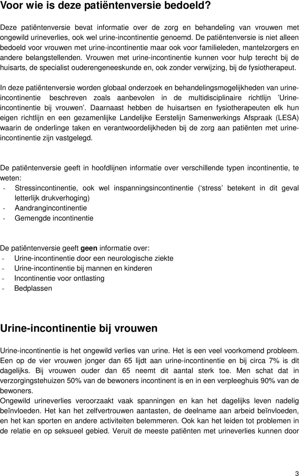 Vrouwen met urine-incontinentie kunnen voor hulp terecht bij de huisarts, de specialist ouderengeneeskunde en, ook zonder verwijzing, bij de fysiotherapeut.