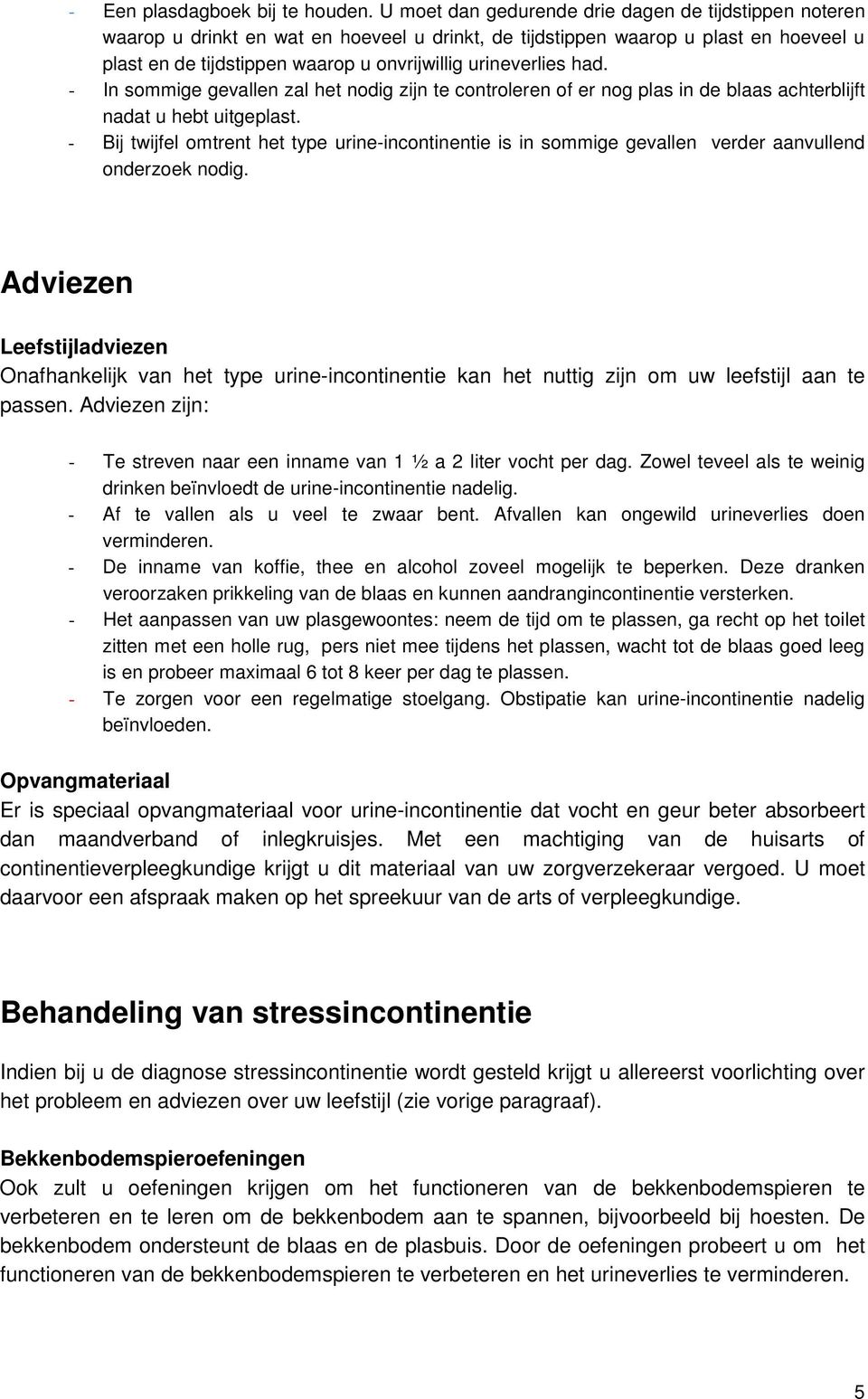 urineverlies had. - In sommige gevallen zal het nodig zijn te controleren of er nog plas in de blaas achterblijft nadat u hebt uitgeplast.