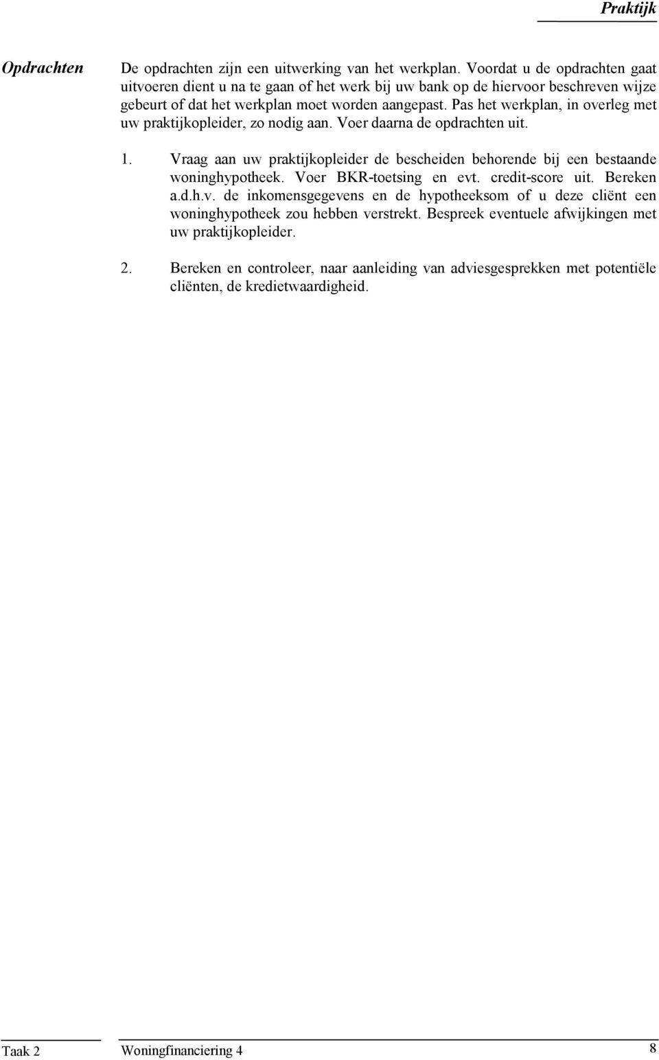 Pas het werkplan, in overleg met uw praktijkopleider, zo nodig aan. Voer daarna de opdrachten uit. 1. Vraag aan uw praktijkopleider de bescheiden behorende bij een bestaande woninghypotheek.