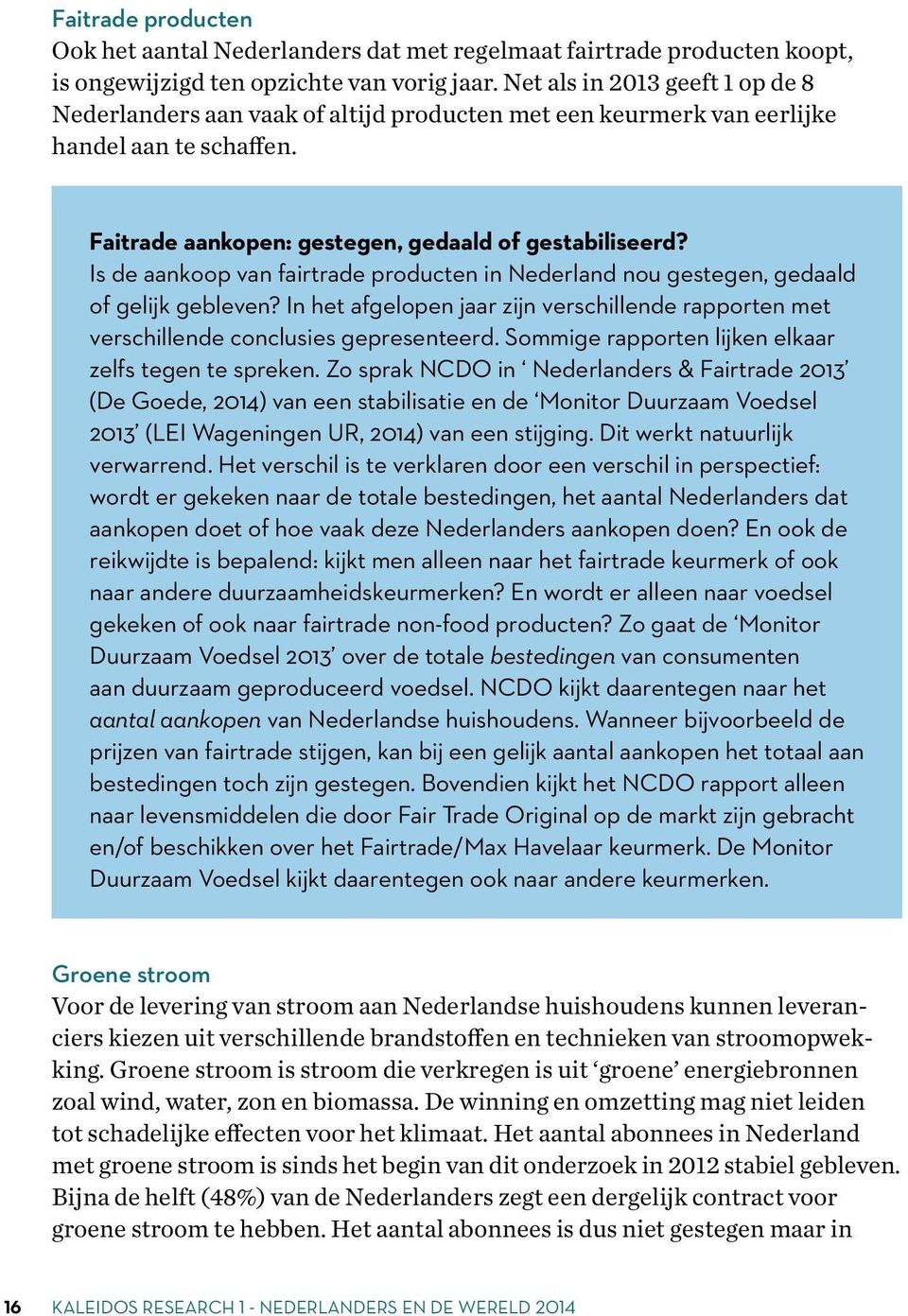 Is de aankoop van fairtrade producten in Nederland nou gestegen, gedaald of gelijk gebleven? In het afgelopen jaar zijn verschillende rapporten met verschillende conclusies gepresenteerd.