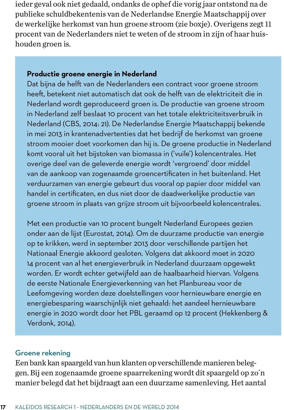 Productie groene energie in Nederland Dat bijna de helft van de Nederlanders een contract voor groene stroom heeft, betekent niet automatisch dat ook de helft van de elektriciteit die in Nederland
