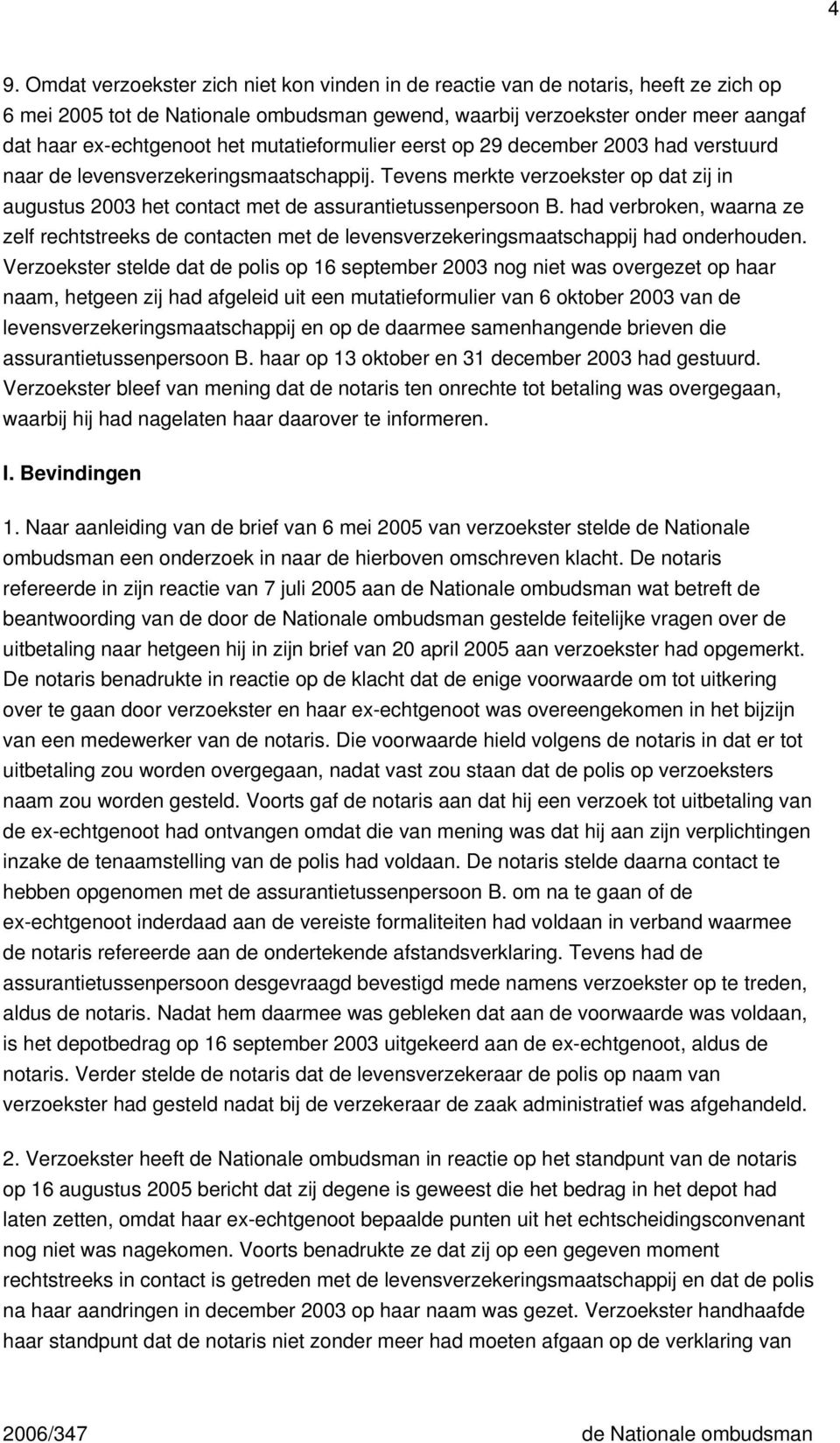 had verbroken, waarna ze zelf rechtstreeks de contacten met de levensverzekeringsmaatschappij had onderhouden.