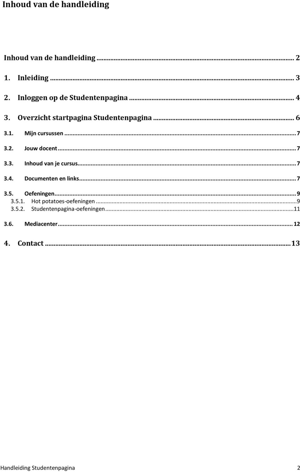 .. 7 3.4. Documenten en links... 7 3.5. Oefeningen... 9 3.5.1. Hot potatoes-oefeningen... 9 3.5.2.