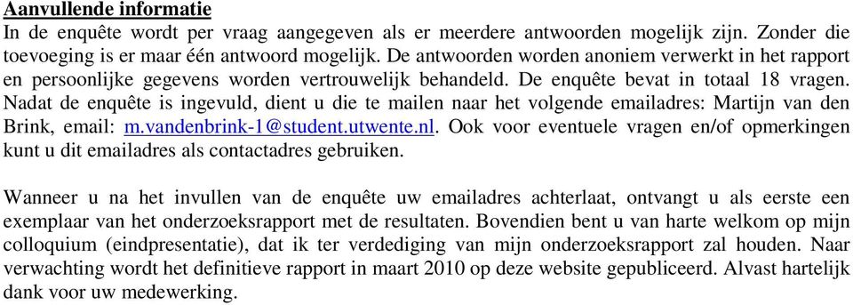 Nadat de enquête is ingevuld, dient u die te mailen naar het vlgende emailadres: Martijn van den Brink, email: m.vandenbrink-1@student.utwente.nl.