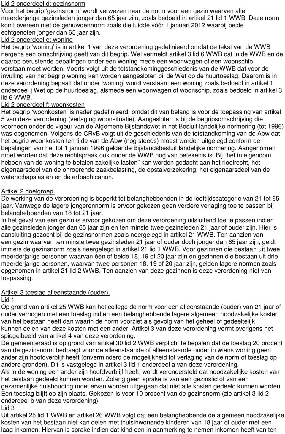 Lid 2 onderdeel e: woning Het begrip woning is in artikel 1 van deze verordening gedefinieerd omdat de tekst van de WWB nergens een omschrijving geeft van dit begrip.