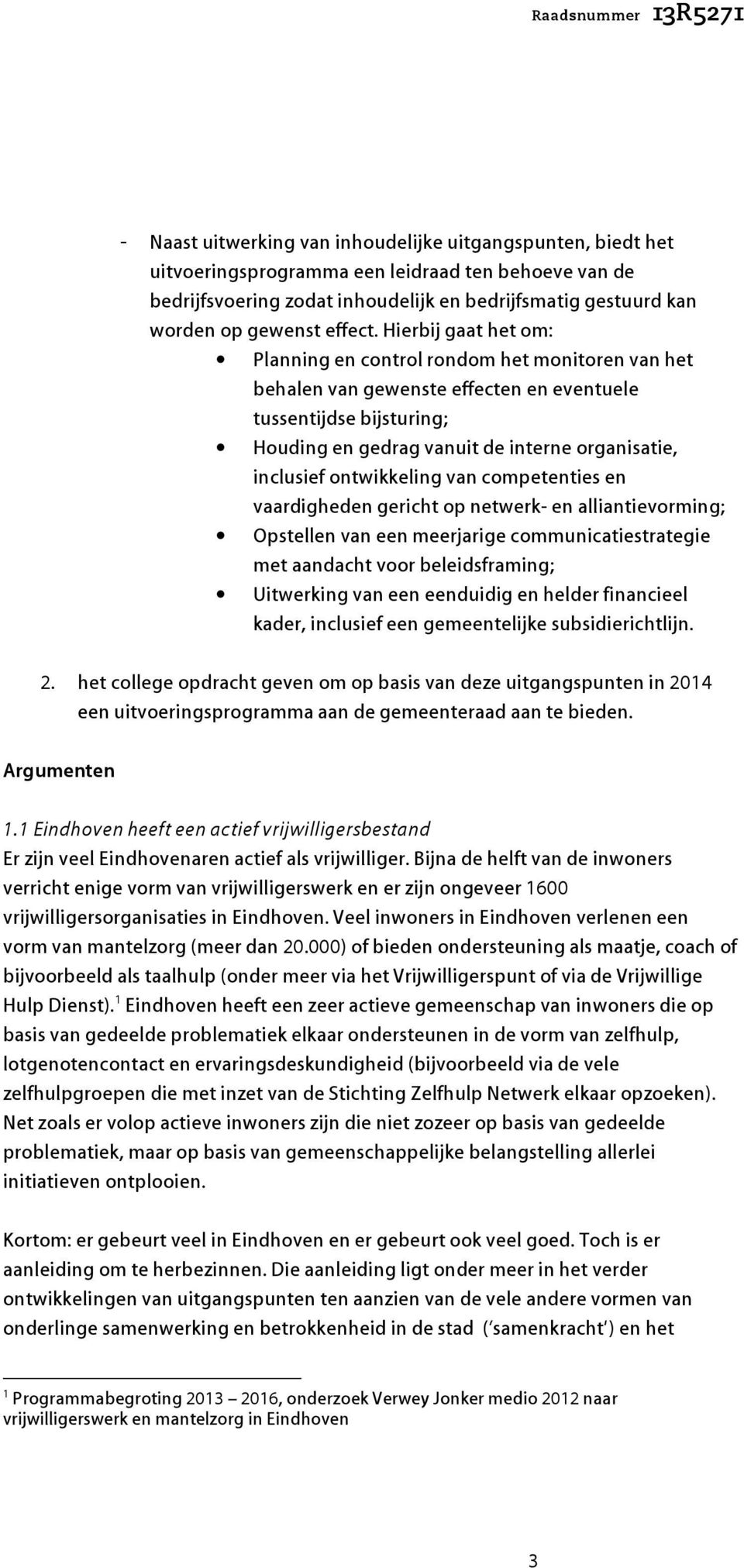 Hierbij gaat het om: Planning en control rondom het monitoren van het behalen van gewenste effecten en eventuele tussentijdse bijsturing; Houding en gedrag vanuit de interne organisatie, inclusief