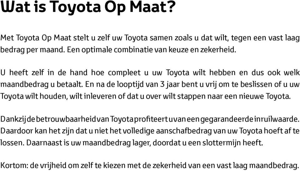 En na de looptijd van 3 jaar bent u vrij om te beslissen of u uw Toyota wilt houden, wilt inleveren of dat u over wilt stappen naar een nieuwe Toyota.