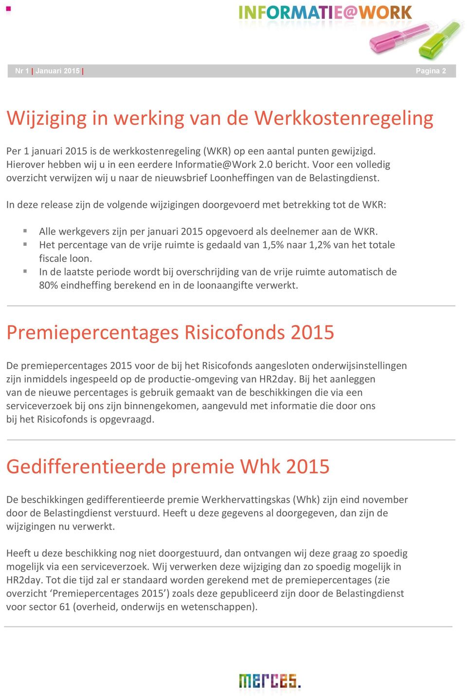 In deze release zijn de volgende wijzigingen doorgevoerd met betrekking tot de WKR: Alle werkgevers zijn per januari 2015 opgevoerd als deelnemer aan de WKR.