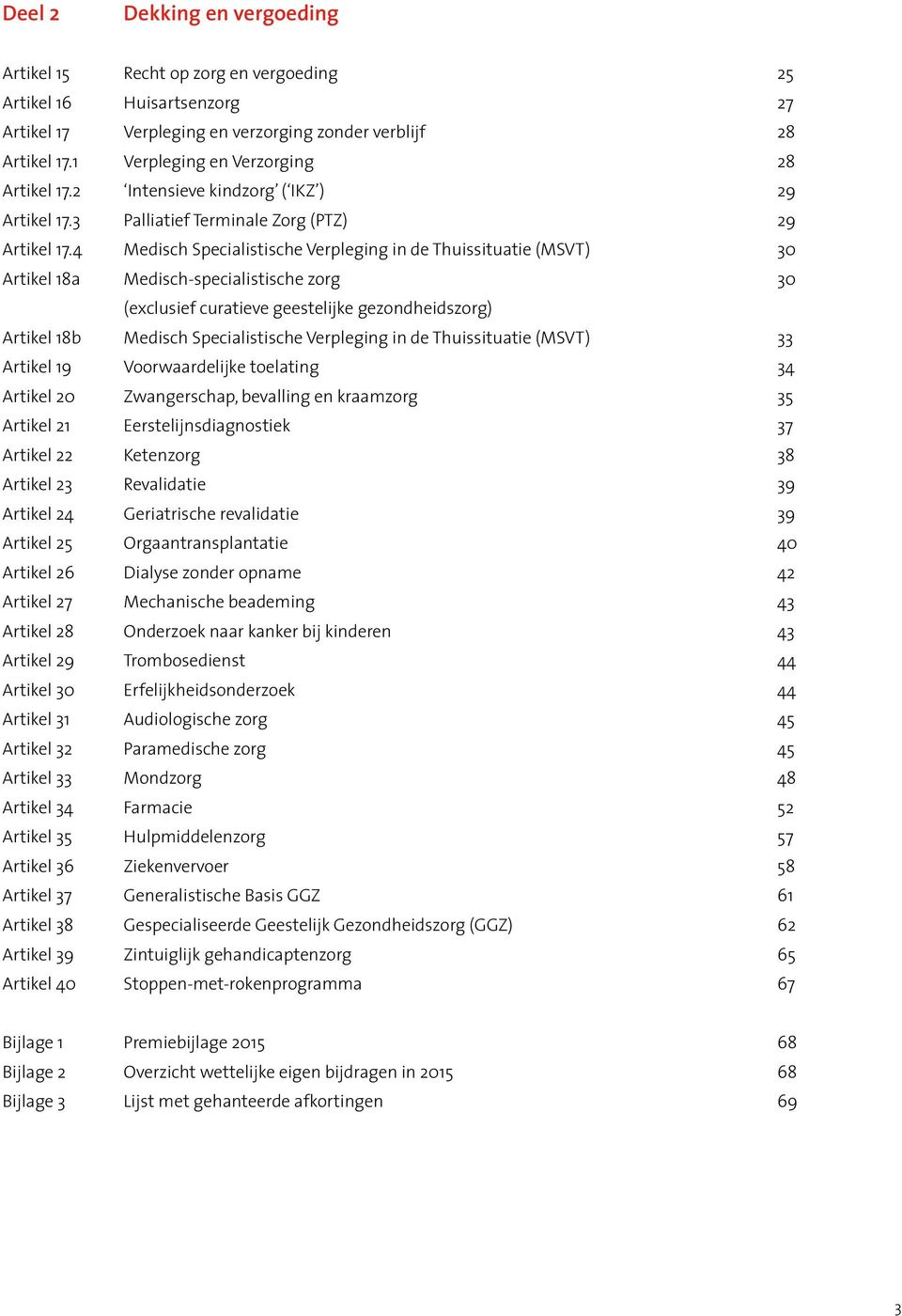 4 Medisch Specialistische Verpleging in de Thuissituatie (MSVT) 30 Artikel 18a Medisch-specialistische zorg 30 (exclusief curatieve geestelijke gezondheidszorg) Artikel 18b Medisch Specialistische