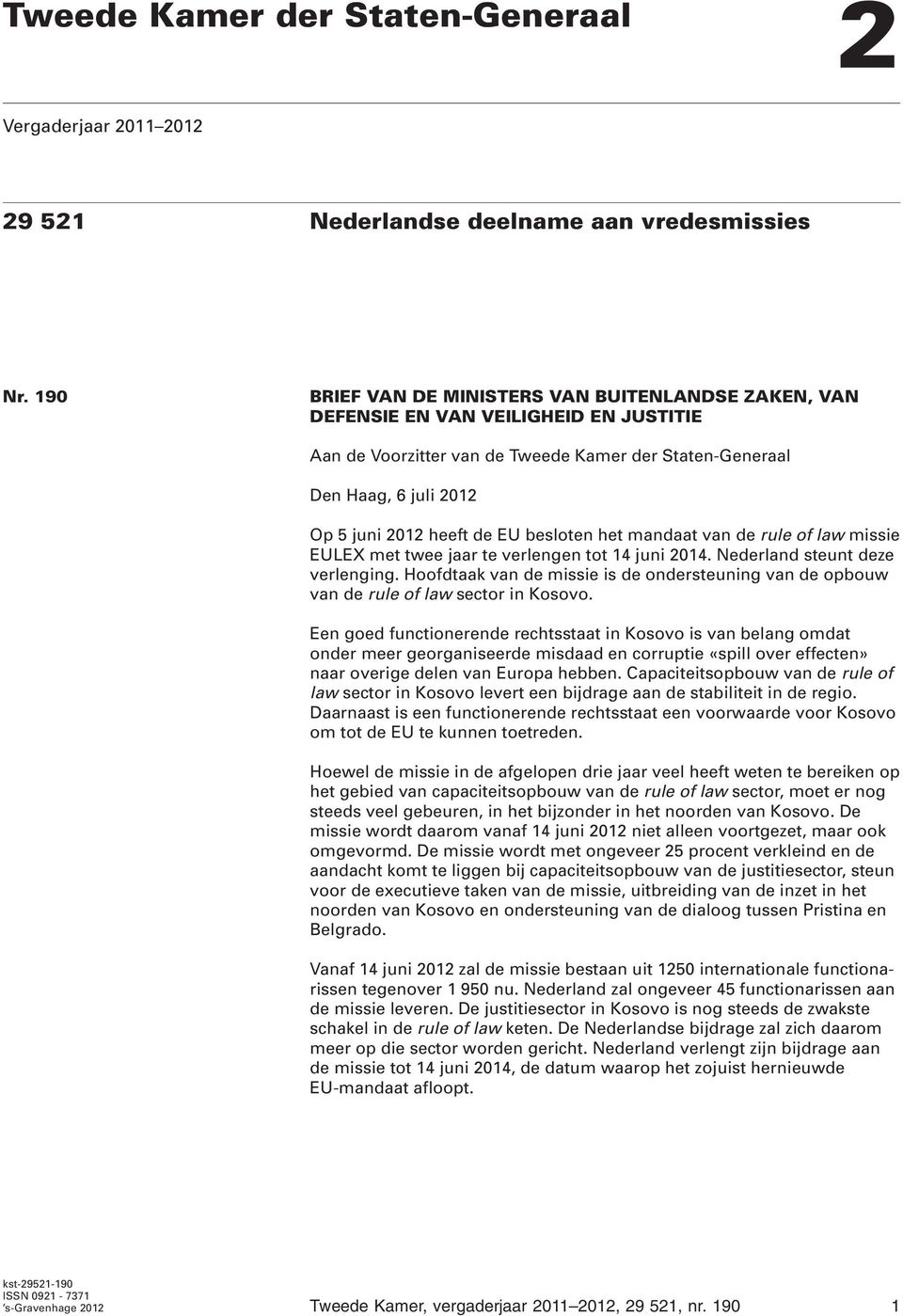 EU besloten het mandaat van de rule of law missie EULEX met twee jaar te verlengen tot 14 juni 2014. Nederland steunt deze verlenging.