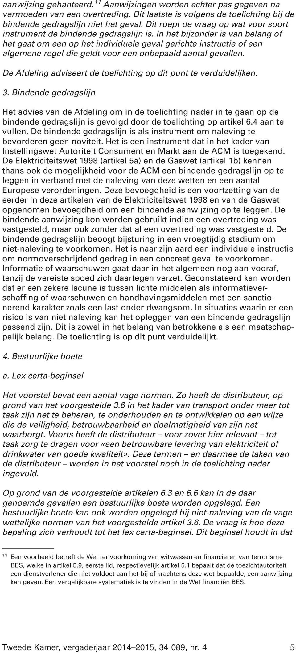 In het bijzonder is van belang of het gaat om een op het individuele geval gerichte instructie of een algemene regel die geldt voor een onbepaald aantal gevallen.