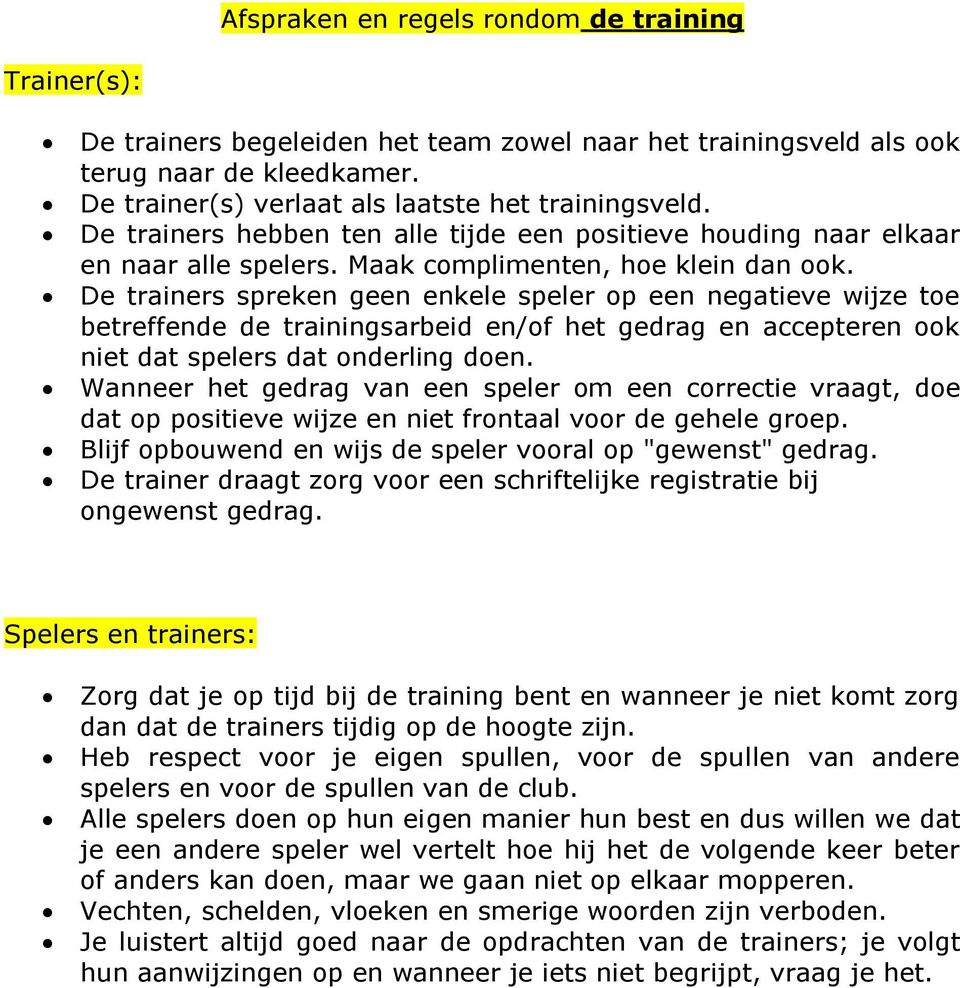 De trainers spreken geen enkele speler op een negatieve wijze toe betreffende de trainingsarbeid en/of het gedrag en accepteren ook niet dat spelers dat onderling doen.