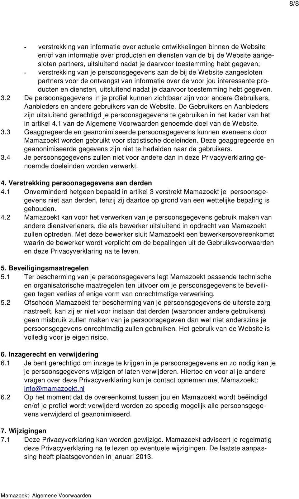 diensten, uitsluitend nadat je daarvoor toestemming hebt gegeven. 3.2 De persoonsgegevens in je profiel kunnen zichtbaar zijn voor andere Gebruikers, Aanbieders en andere gebruikers van de Website.