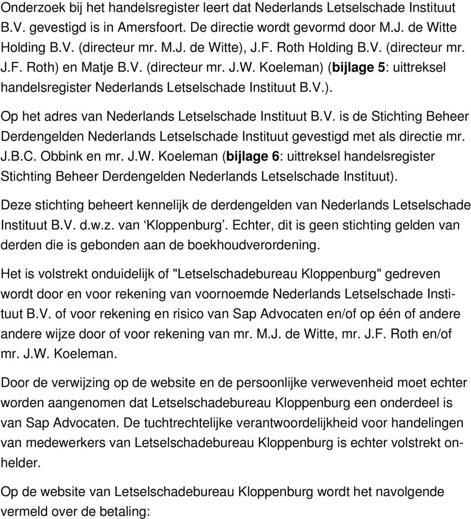 V. is de Stichting Beheer Derdengelden Nederlands Letselschade Instituut gevestigd met als directie mr. J.B.C. Obbink en mr. J.W.