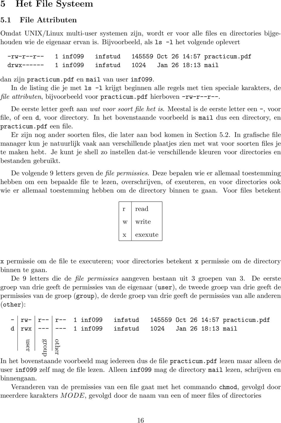 pdf en mail van user inf099. In de listing die je met ls -l krijgt beginnen alle regels met tien speciale karakters, de file attributen, bijvoorbeeld voor practicum.pdf hierboven -rw-r--r--.