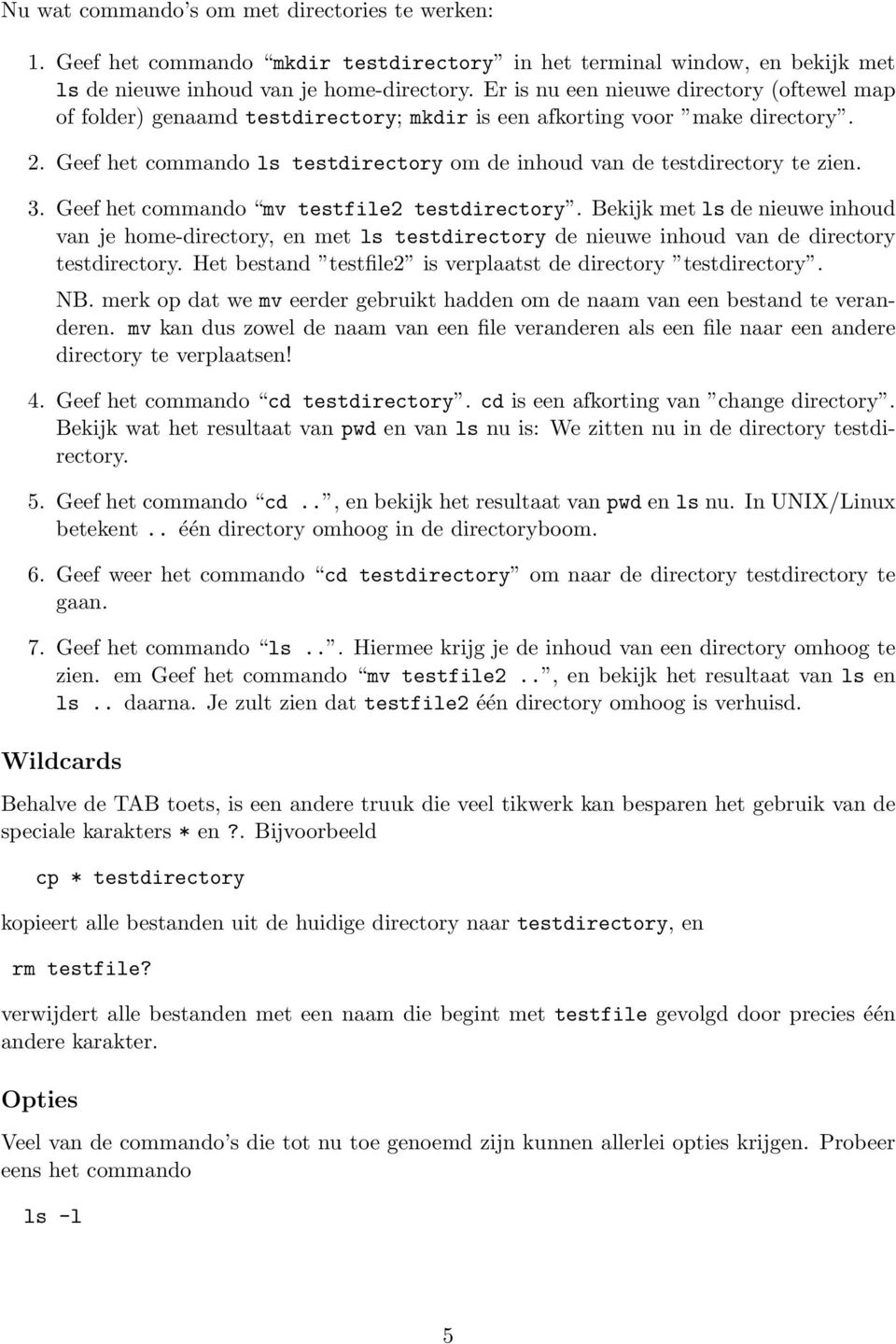 Geef het commando ls testdirectory om de inhoud van de testdirectory te zien. 3. Geef het commando mv testfile2 testdirectory.