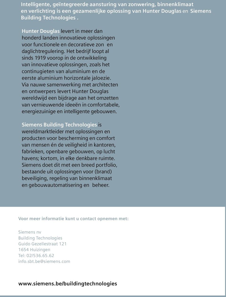 Het bedrijf loopt al sinds 1919 voorop in de ontwikkeling van innovatieve oplossingen, zoals het continugieten van aluminium en de eerste aluminium hori zontale jaloezie.