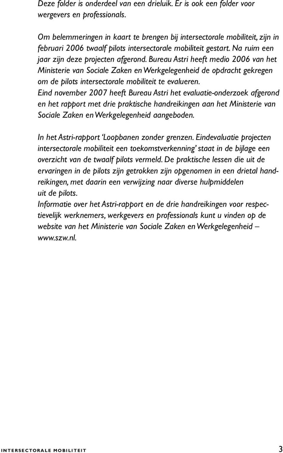 Bureau Astri heeft medio 2006 van het Ministerie van Sociale Zaken en Werkgelegenheid de opdracht gekregen om de pilots intersectorale mobiliteit te evalueren.