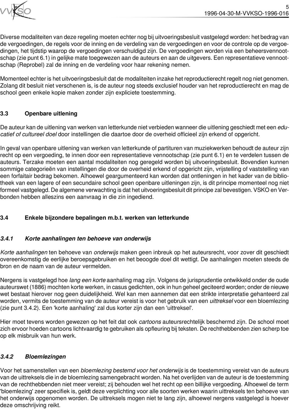 1) in gelijke mate toegewezen aan de auteurs en aan de uitgevers. Een representatieve vennootschap (Reprobel) zal de inning en de verdeling voor haar rekening nemen.