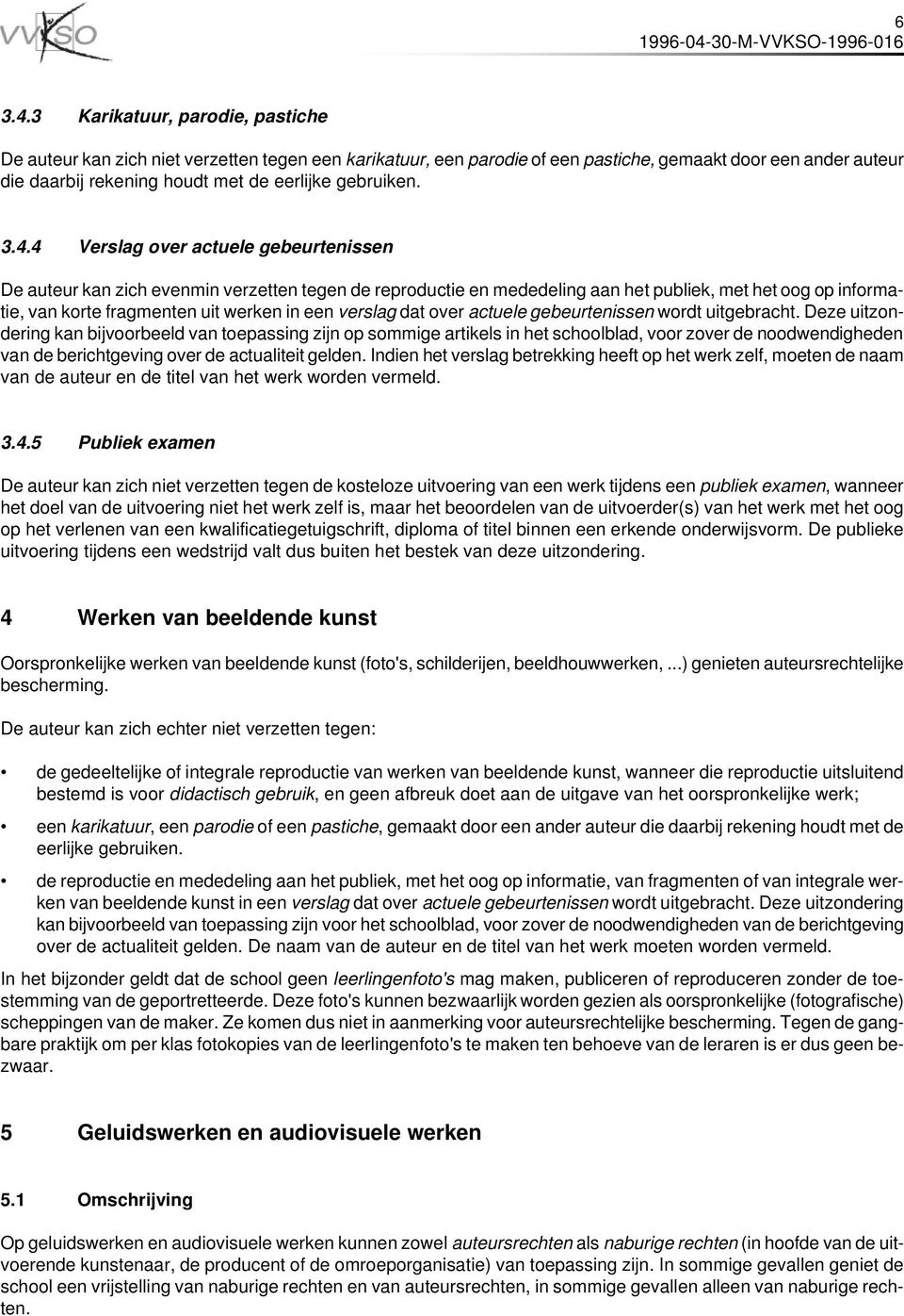 3.4.4 Verslag over actuele gebeurtenissen De auteur kan zich evenmin verzetten tegen de reproductie en mededeling aan het publiek, met het oog op informatie, van korte fragmenten uit werken in een