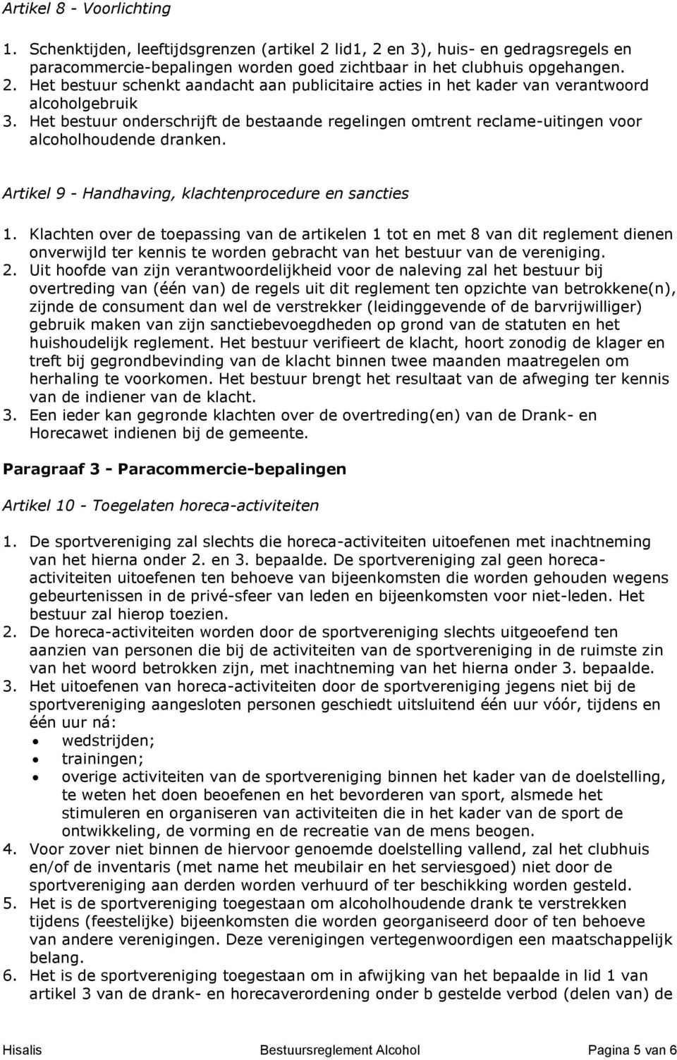 Klachten over de toepassing van de artikelen 1 tot en met 8 van dit reglement dienen onverwijld ter kennis te worden gebracht van het bestuur van de vereniging. 2.