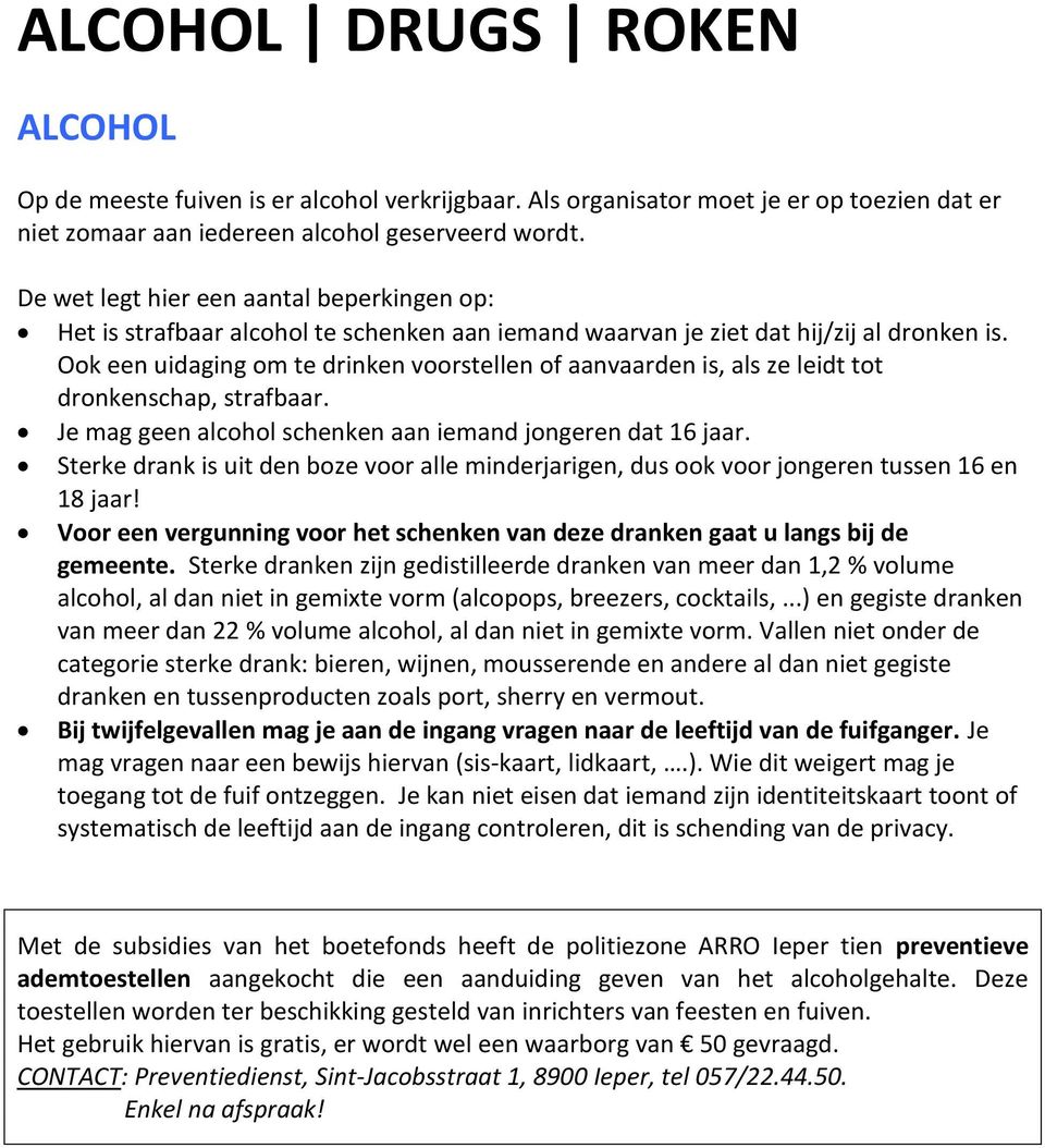 Ook een uidaging om te drinken voorstellen of aanvaarden is, als ze leidt tot dronkenschap, strafbaar. Je mag geen alcohol schenken aan iemand jongeren dat 16 jaar.