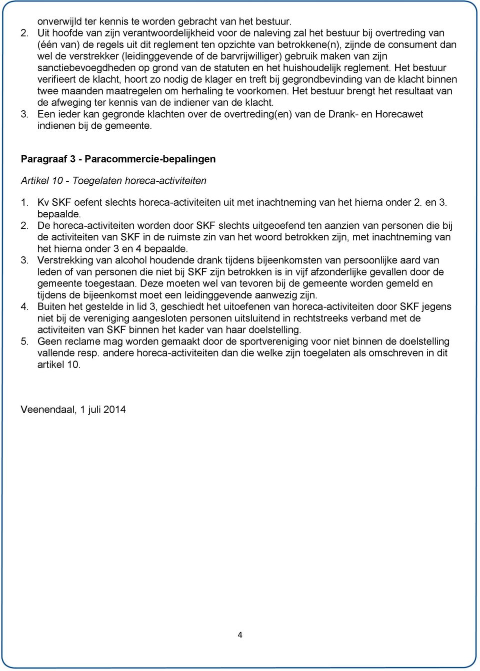 verstrekker (leidinggevende of de barvrijwilliger) gebruik maken van zijn sanctiebevoegdheden op grond van de statuten en het huishoudelijk reglement.