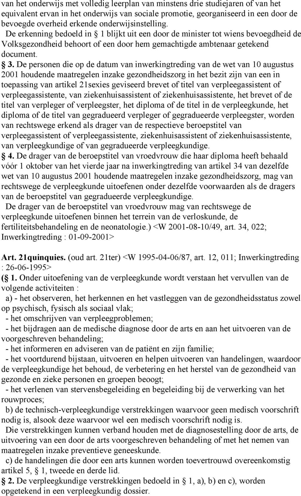 De personen die op de datum van inwerkingtreding van de wet van 10 augustus 2001 houdende maatregelen inzake gezondheidszorg in het bezit zijn van een in toepassing van artikel 21sexies geviseerd