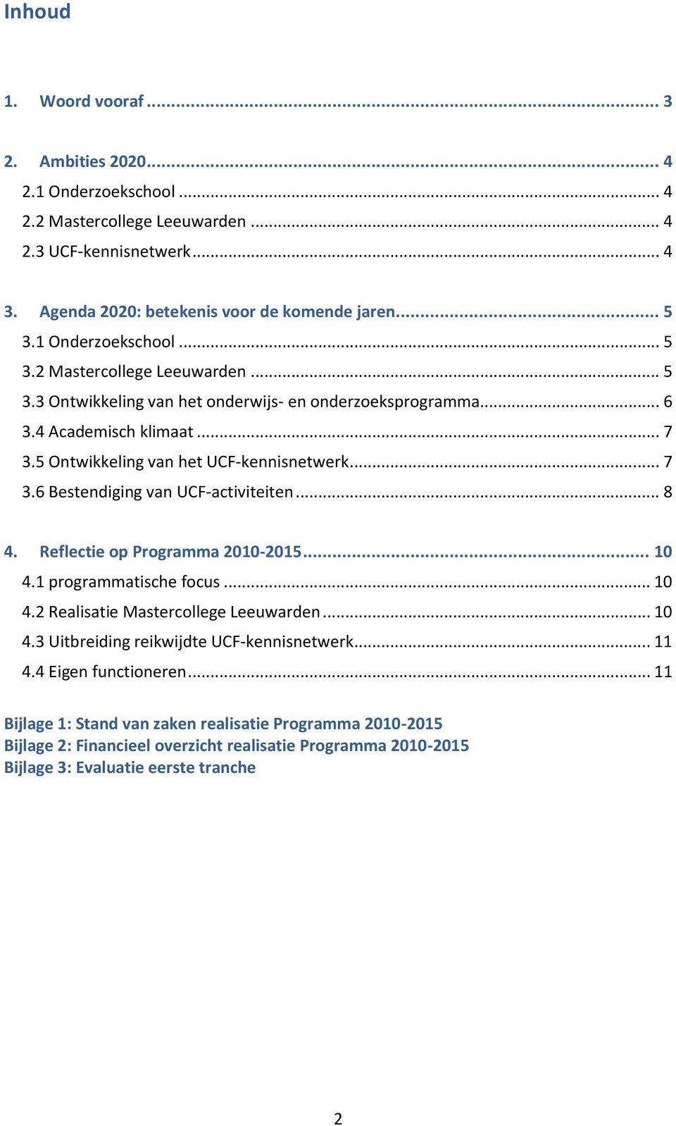 .. 8 4. Reflectie op Programma 2010-2015... 10 4.1 programmatische focus... 10 4.2 Realisatie Mastercollege Leeuwarden... 10 4.3 Uitbreiding reikwijdte UCF-kennisnetwerk... 11 4.