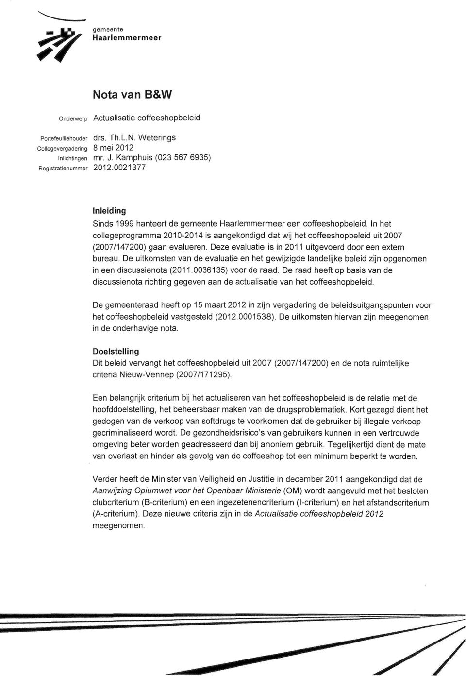 In het collegeprogramma 2010-2014 is aangekondigd dat wij het coffeeshopbeleid uit 2007 (20071147200) gaan evalueren. Deze evaluatie is in 2011 uitgevoerd door een extern bureau.