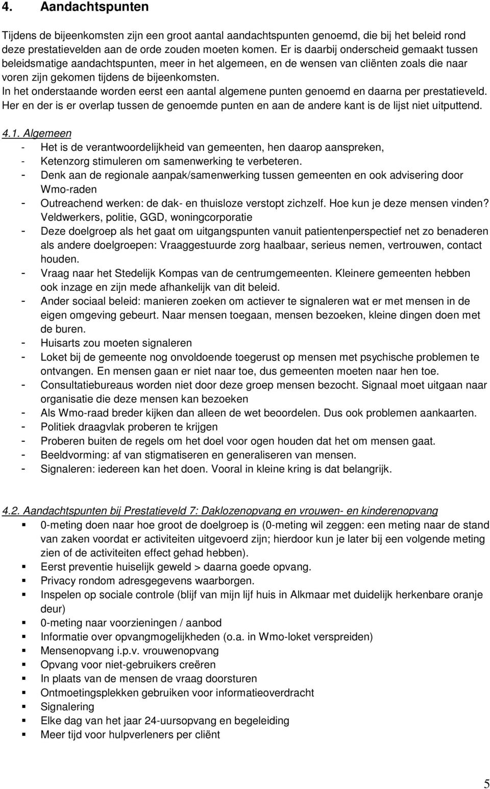 In het onderstaande worden eerst een aantal algemene punten genoemd en daarna per prestatieveld. Her en der is er overlap tussen de genoemde punten en aan de andere kant is de lijst niet uitputtend.