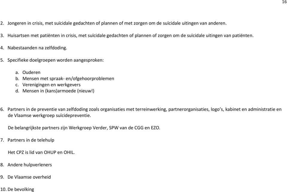 Specifieke doelgroepen worden aangesproken: a. Ouderen b. Mensen met spraak- en/ofgehoorproblemen c. Verenigingen en werkgevers d. Mensen in (kans)armoede (nieuw!) 6.