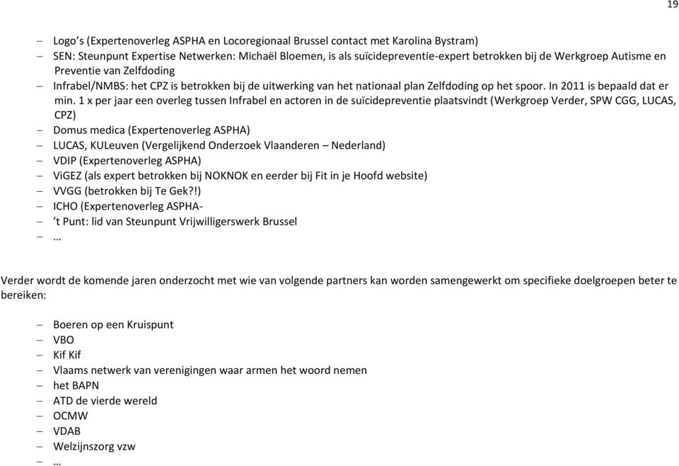 1 x per jaar een overleg tussen Infrabel en actoren in de suïcidepreventie plaatsvindt (Werkgroep Verder, SPW CGG, LUCAS, CPZ) Domus medica (Expertenoverleg ASPHA) LUCAS, KULeuven (Vergelijkend