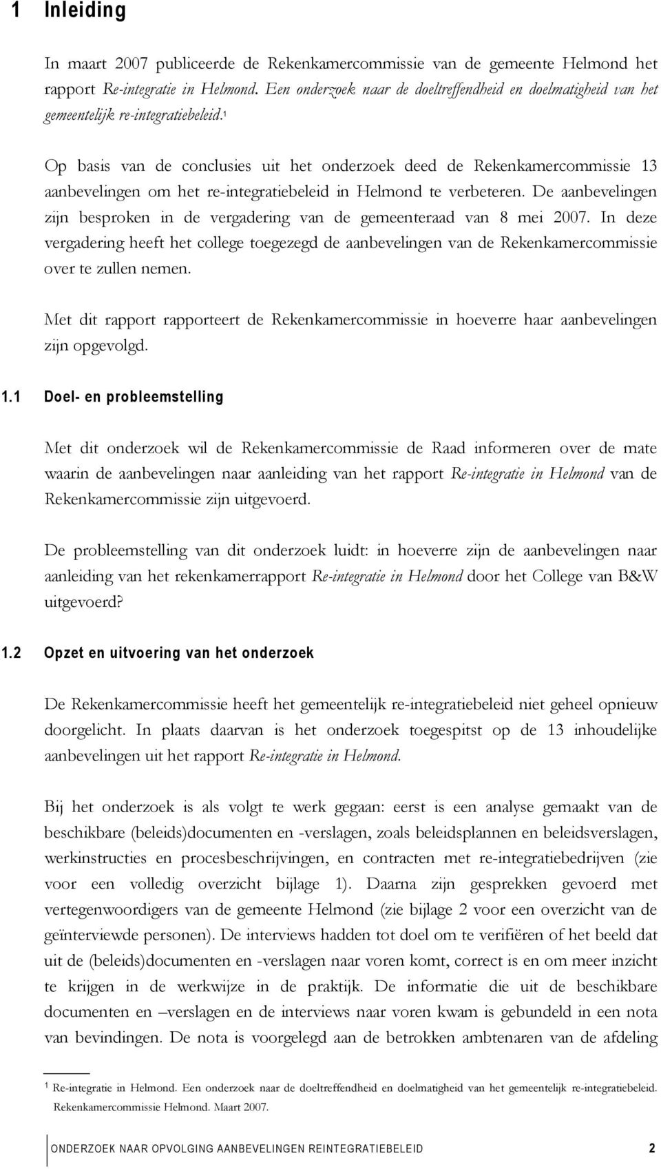 1 Op basis van de conclusies uit het onderzoek deed de Rekenkamercommissie 13 aanbevelingen om het re-integratiebeleid in Helmond te verbeteren.