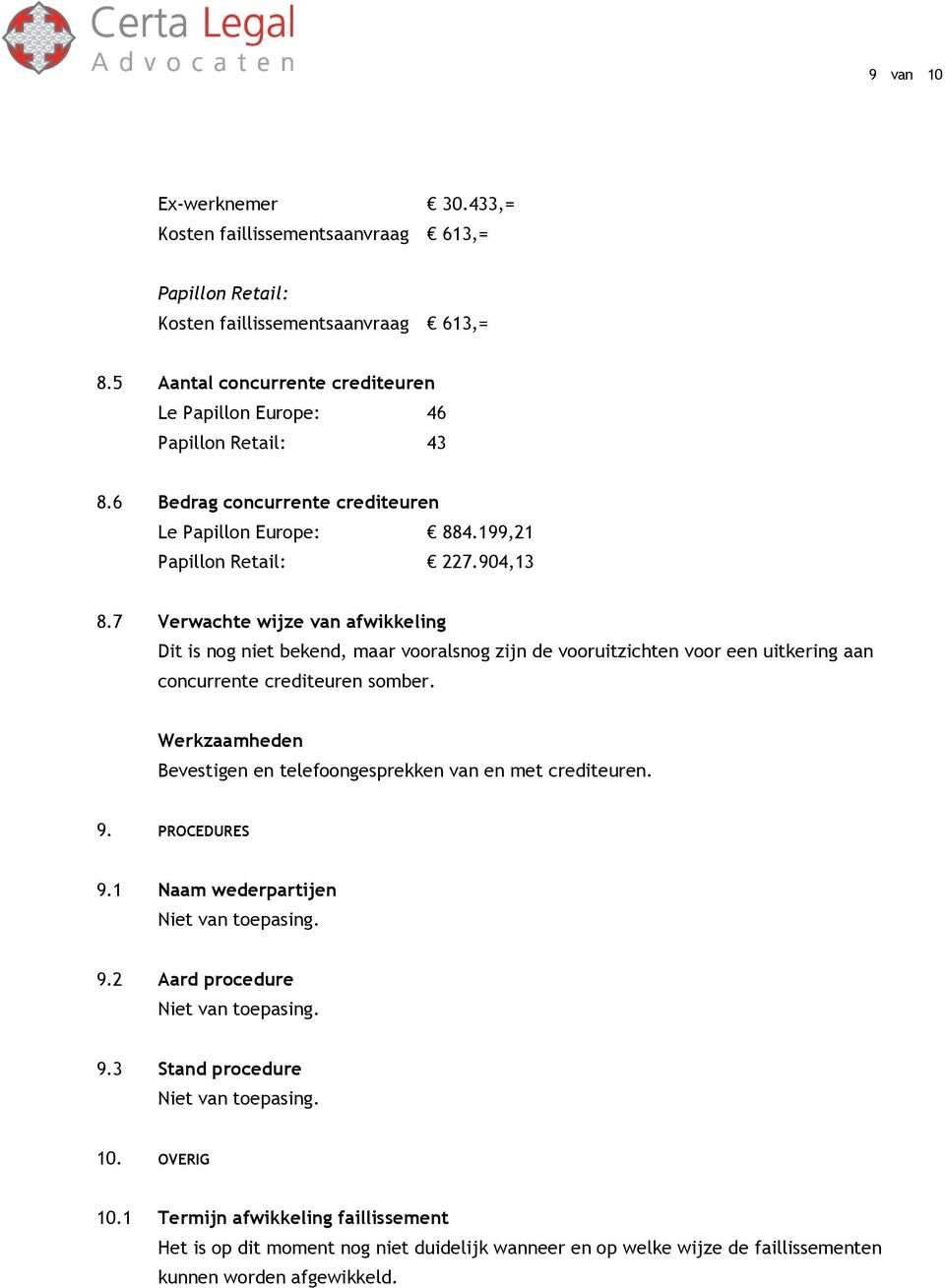 7 Verwachte wijze van afwikkeling Dit is nog niet bekend, maar vooralsnog zijn de vooruitzichten voor een uitkering aan concurrente crediteuren somber.