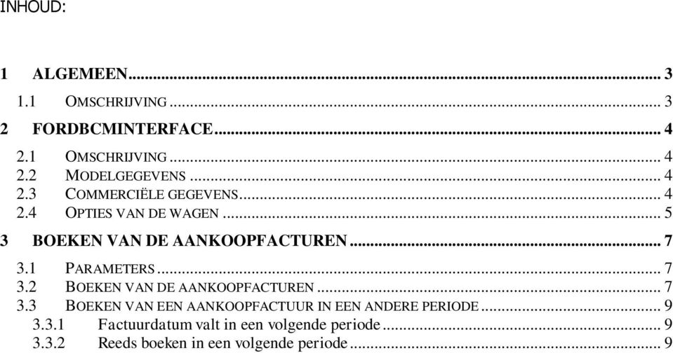 1 PARAMETERS... 7 3.2 BOEKEN VAN DE AANKOOPFACTUREN... 7 3.3 BOEKEN VAN EEN AANKOOPFACTUUR IN EEN ANDERE PERIODE.