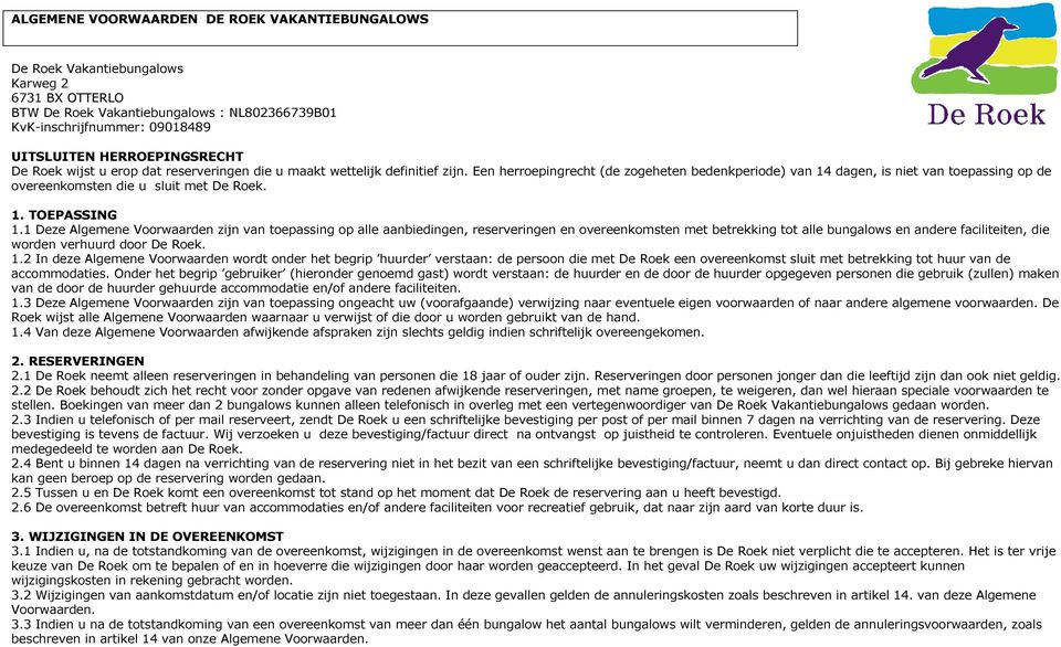 Een herroepingrecht (de zogeheten bedenkperiode) van 14 dagen, is niet van toepassing op de overeenkomsten die u sluit met De Roek. 1. TOEPASSING 1.