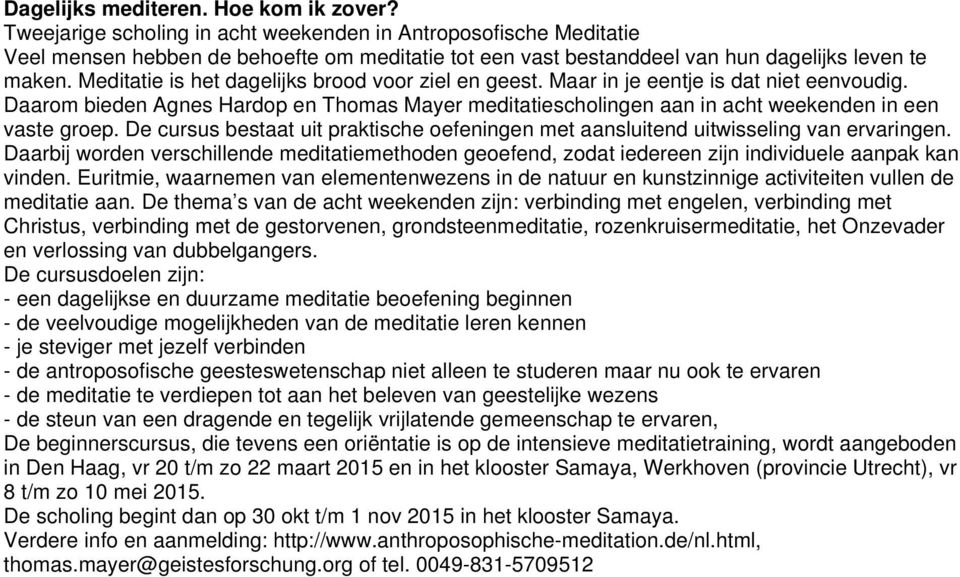 Meditatie is het dagelijks brood voor ziel en geest. Maar in je eentje is dat niet eenvoudig. Daarom bieden Agnes Hardop en Thomas Mayer meditatiescholingen aan in acht weekenden in een vaste groep.