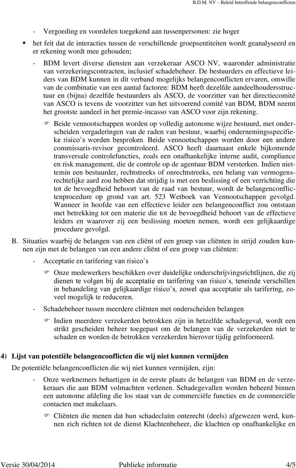 De bestuurders en effectieve leiders van BDM kunnen in dit verband mogelijks belangenconflicten ervaren, omwille van de combinatie van een aantal factoren: BDM heeft dezelfde aandeelhoudersstructuur