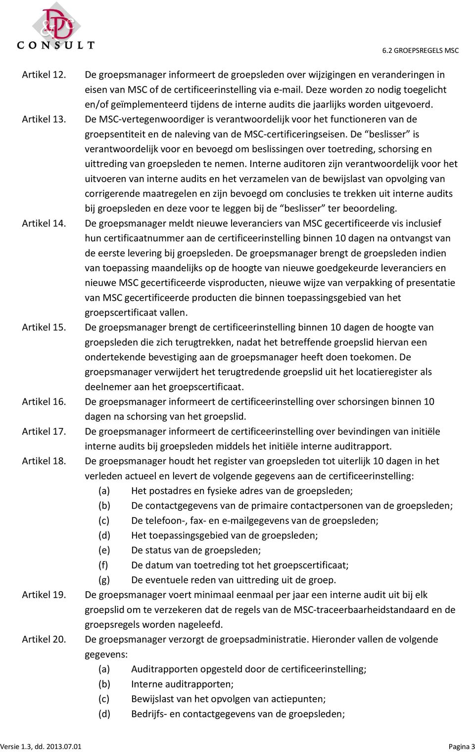 De MSC-vertegenwoordiger is verantwoordelijk voor het functioneren van de groepsentiteit en de naleving van de MSC-certificeringseisen.