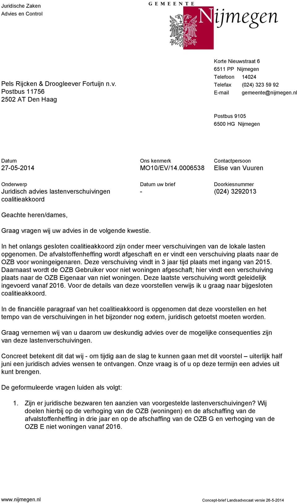 0006538 Contactpersoon uw brief - Doorkiesnummer (024) 3292013 Geachte heren/dames, Graag vragen wij uw advies in de volgende kwestie.