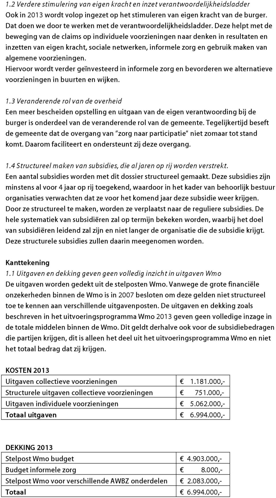 Deze helpt met de beweging van de claims op individuele voorzieningen naar denken in resultaten en inzetten van eigen kracht, sociale netwerken, informele zorg en gebruik maken van algemene