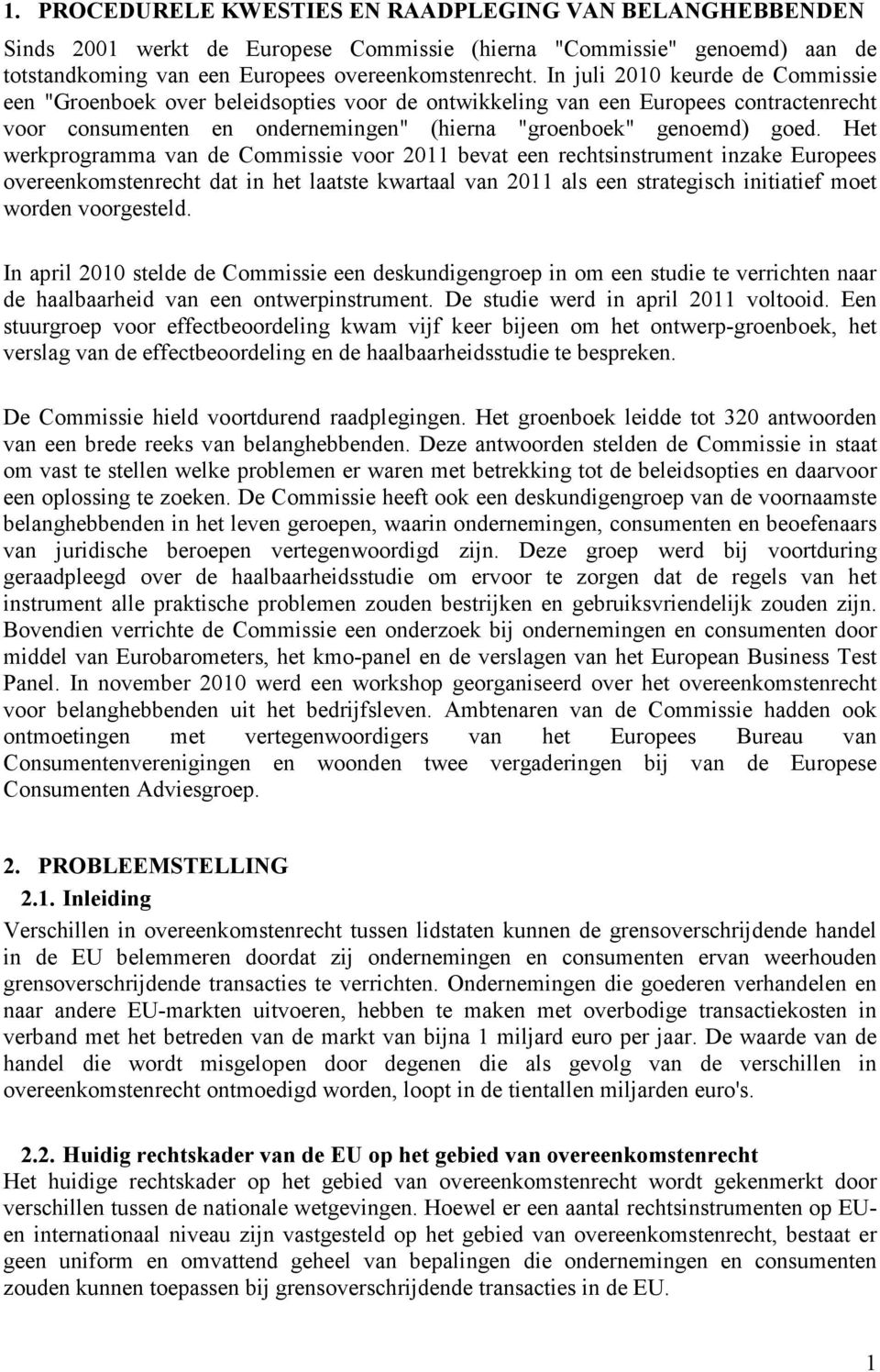 Het werkprogramma van de Commissie voor 2011 bevat een rechtsinstrument inzake Europees overeenkomstenrecht dat in het laatste kwartaal van 2011 als een strategisch initiatief moet worden voorgesteld.
