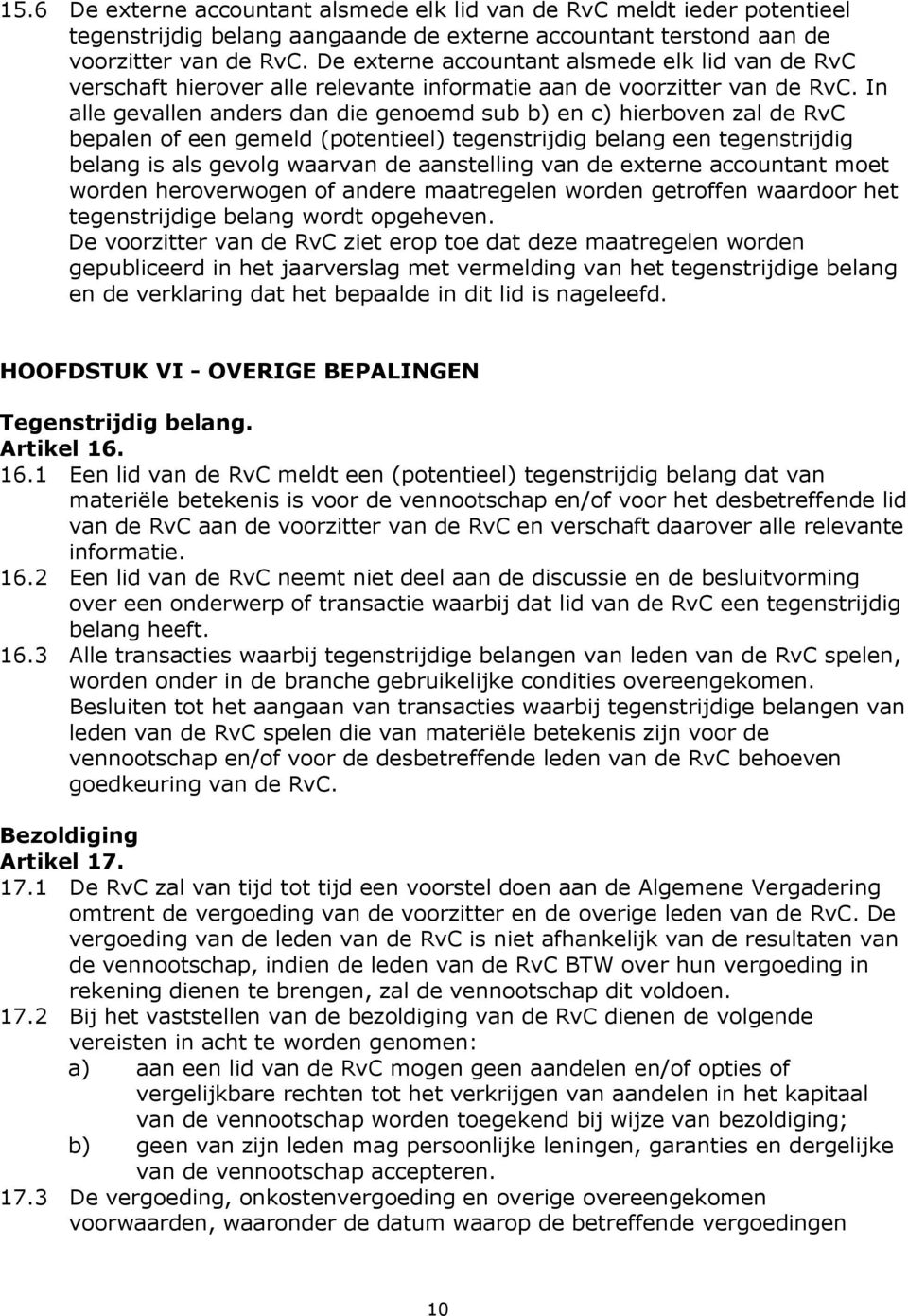 In alle gevallen anders dan die genoemd sub b) en c) hierboven zal de RvC bepalen of een gemeld (potentieel) tegenstrijdig belang een tegenstrijdig belang is als gevolg waarvan de aanstelling van de