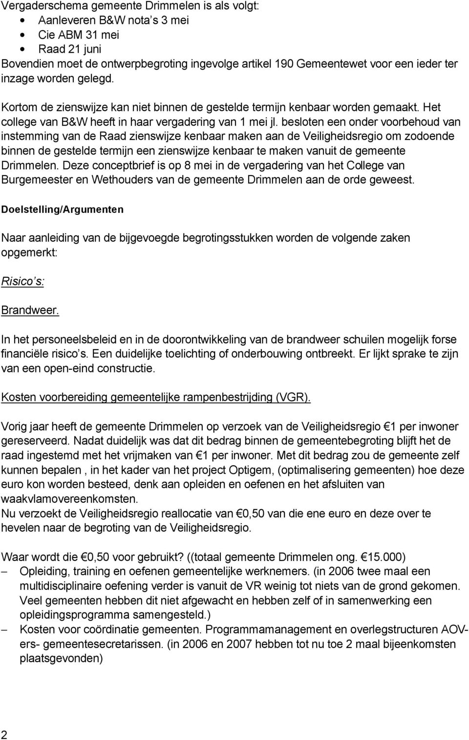 besloten een onder voorbehoud van instemming van de Raad zienswijze kenbaar maken aan de Veiligheidsregio om zodoende binnen de gestelde termijn een zienswijze kenbaar te maken vanuit de gemeente