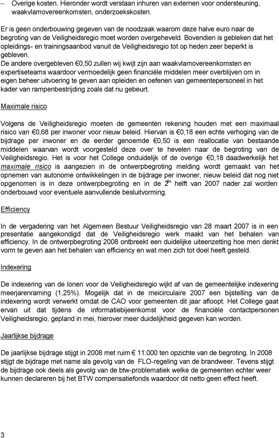 Bovendien is gebleken dat het opleidings- en trainingsaanbod vanuit de Veiligheidsregio tot op heden zeer beperkt is gebleven.