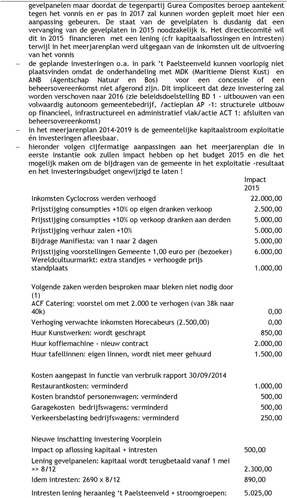 Het directiecomité wil dit in 2015 financieren met een lening (cfr kapitaalsaflossingen en intresten) terwijl in het meerjarenplan werd uitgegaan van de inkomsten uit de uitvoering van het vonnis de