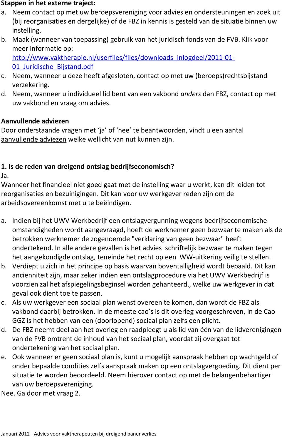 Klik voor meer informatie op: http://www.vaktherapie.nl/userfiles/files/downloads_inlogdeel/2011-01- 01_Juridische_Bijstand.pdf c.